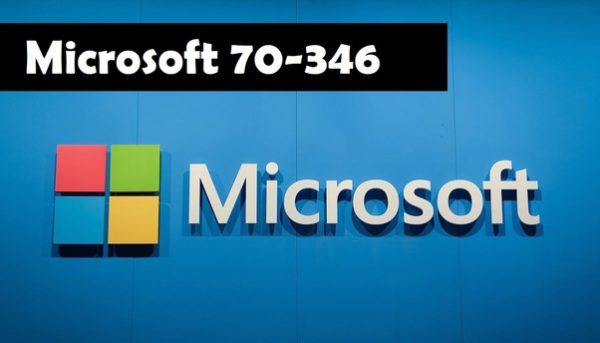 My Experience with Passing Microsoft 70 346 Exam for Deploying Office 365 Desktop & Enterprise Application Certification